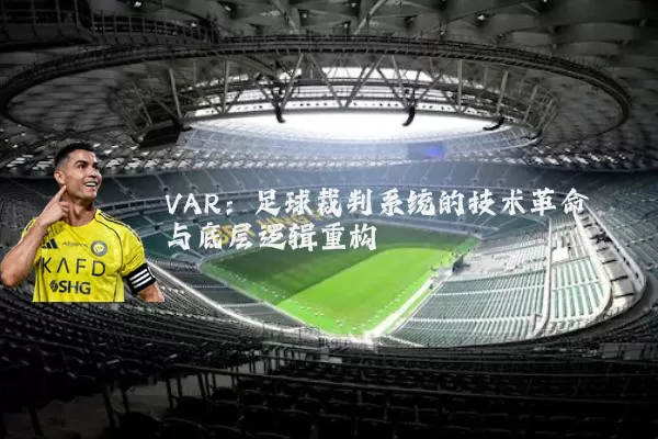 VAR:足球裁判系统的技术革命与底层逻辑重构