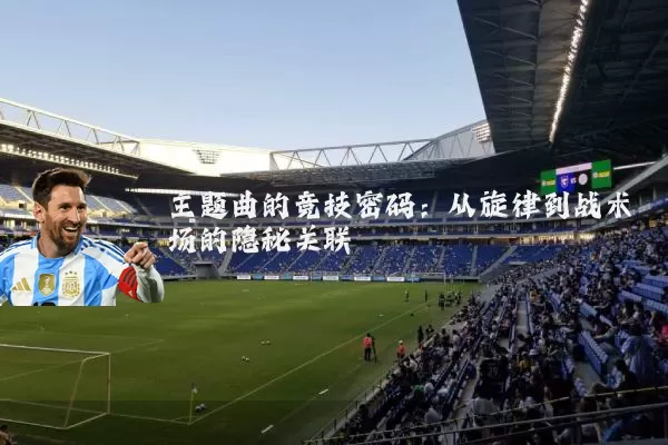 主题曲的竞技密码:从旋律到战术场的隐秘关联