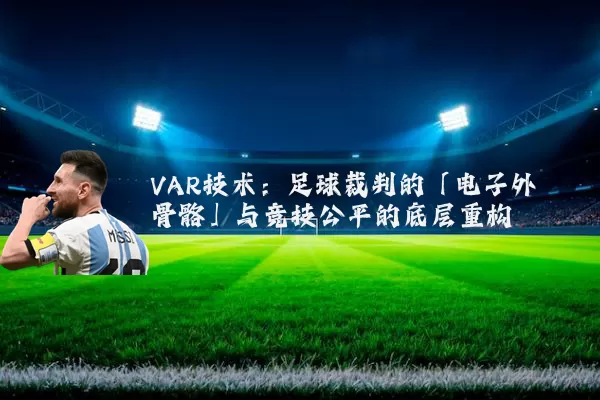 VAR技术:足球裁判的「电子外骨骼」与竞技公平的底层重构