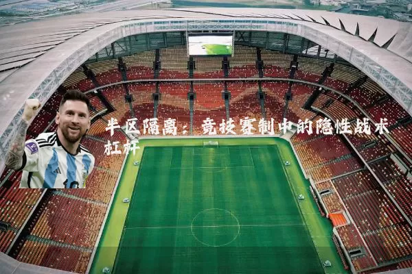 半区隔离：竞技赛制中的隐性战术杠杆