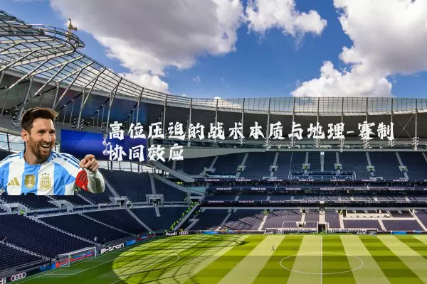 高位压迫的战术本质与地理-赛制协同效应