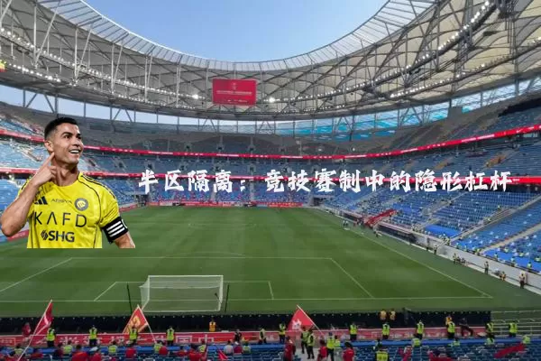 半区隔离:竞技赛制中的隐形杠杆
