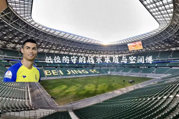 低位防守的战术本质与空间博弈